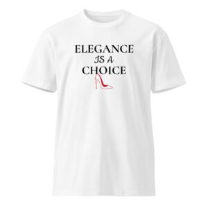elegance is a choice premium t shirt